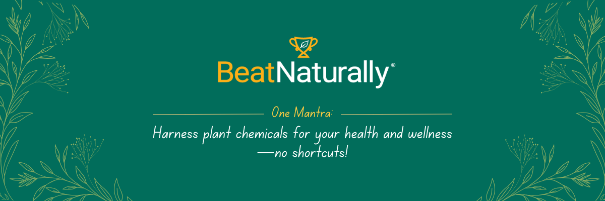 BeatNaturally's mantra in desktop view banner: Harness plant chemicals for your health and wellness - no shortcuts.